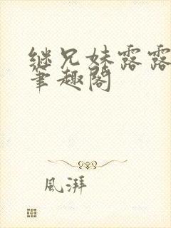 继兄妹露露小说笔趣阁