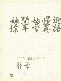 她开始慢迎迎合徐平雪英语