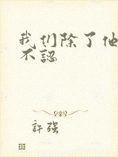 我们除了他谁都不认