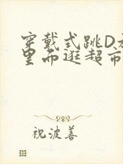 穿戴式跳D放在里面逛超市作文封面