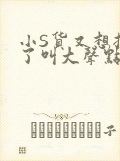 小S货又想挨C了叫大声点小