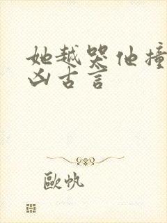 她越哭他撞得越凶古言