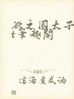 欲之国太子txt笔趣阁