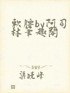 软腰by阿司匹林笔趣阁