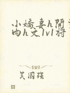 小娇妻h开荤粗肉h文1v1将军
