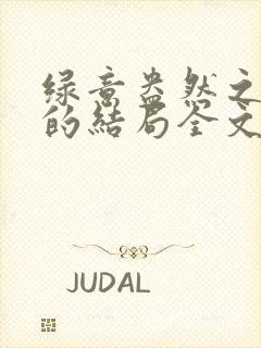 绿意盎然之小东的结局全文笔趣阁在线阅读