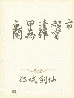 龟甲清超市笔趣阁无弹窗