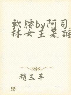 软腰by阿司匹林女主是谁
