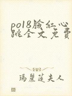 po18脸红心跳全文免费阅读笔趣阁封面