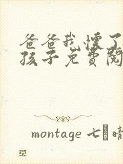 爸爸我怀了你的孩子免费阅读