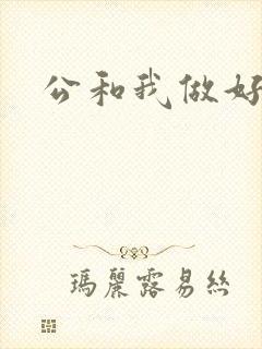 公和我做好爽