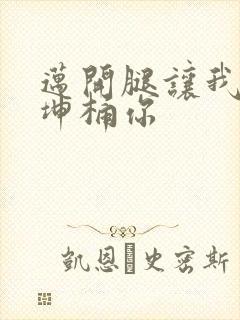 迈开腿让我的坤坤桶你