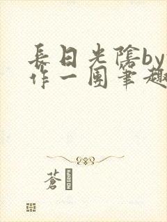 长日光阴by乱作一团笔趣阁