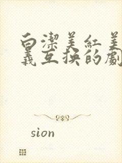 白洁美红美芳高义互换的剧情简介