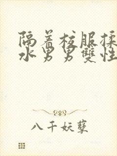 隔着校服揉h奶水男男双性