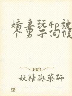 娇妻玩4p被3个男子伺候91