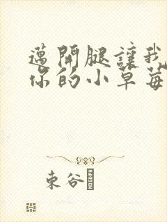 迈开腿让我看看你的小草莓