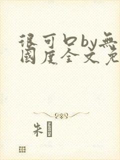 很可口by无罪国度全文免费笔趣阁