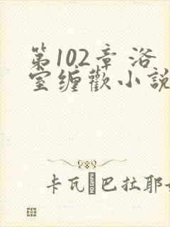 第102章 浴室缠欢小说