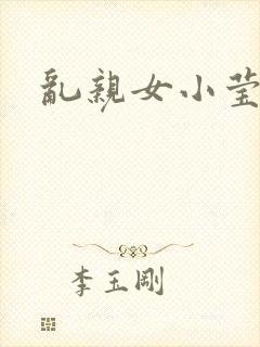 乱亲女小莹的泬