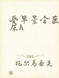 受早晨含巨龙起床h