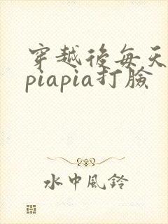 穿越后每天都在piapia打脸