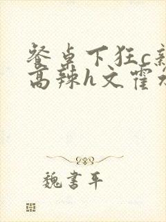 餐桌下狂c亲女高辣h文霍水封面