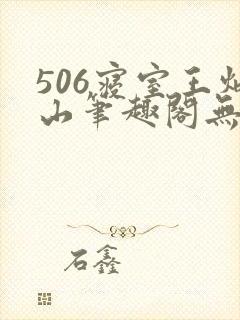 506寝室王炳山笔趣阁无弹窗