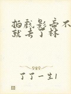 拍戏影帝不小心就去了林