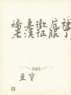 娇妻彻底被门卫老汉征服了