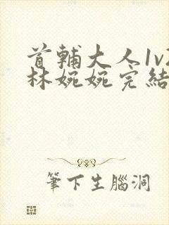 首辅大人1v2林婉婉完结了吗封面