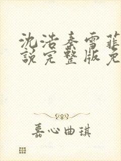 沈浩秦雪菲的小说完整版免费笔趣阁