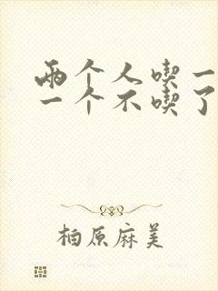两个人吃一个奶一个不吃了
