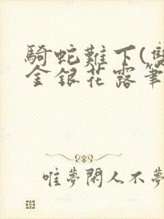 骑蛇难下(双)金银花露笔趣阁