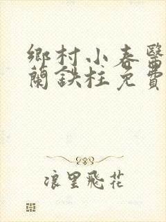 乡村小春医王淑兰铁柱免费阅读全文