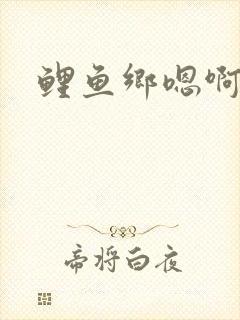 鲤鱼乡嗯啊