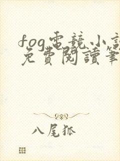 fog电竞小说免费阅读笔趣阁未删减版