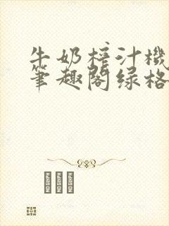 牛奶榨汁机po笔趣阁绿格子