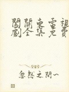 闯关东电视连续剧全集免费观看