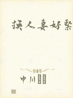 换人妻好紧老朱