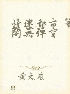 情迷都市 笔趣阁无弹窗