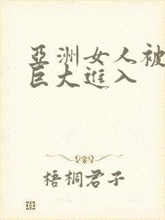 亚洲女人被黑人巨大进入