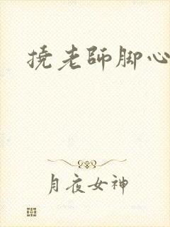 挠老师脚心小说