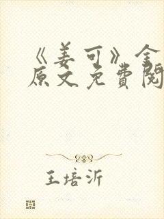 《姜可》金银花原文免费阅读无弹窗