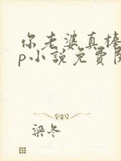 你老婆真棒多cp小说免费阅读