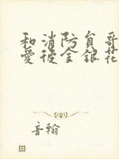 和消防员哥哥恋爱后金银花趣笔阁