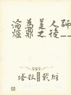 沦为美人师兄的炉鼎之后__