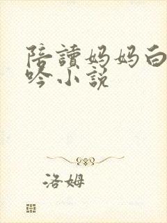 陪读妈妈白嫩呻吟小说