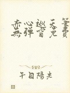 赤心巡天笔趣阁无弹窗免费阅读