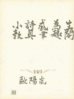 小诗成为生物课教具笔趣阁
